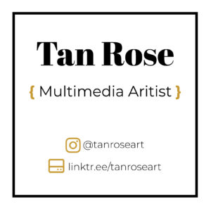 Back of Business Card reads as follows: Tan Rose Art, Multimedia Artist, instagram: @tanroseart, Links : linktr.ee/tanroseart